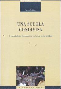 Una scuola condivisa. Il suo alfabeto: democratica, inclusiva, colta, solidale - Franco Frabboni - copertina