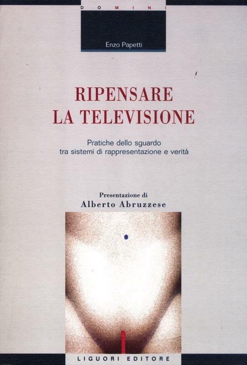 Ripensare la televisione. Pratiche dello sguardo tra sistemi di rappresentazione e verità - Enzo Papetti - copertina