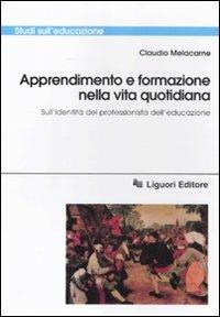 Apprendimento e formazione nella vita quotidiana. Sull'identità del professionista dell'educazione - Claudio Melacarne - copertina