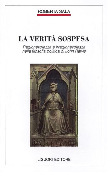 La verità sospesa. Ragionevolezza e irragionevolezza nella filosofia politica di John Rawls - Roberta Sala - copertina