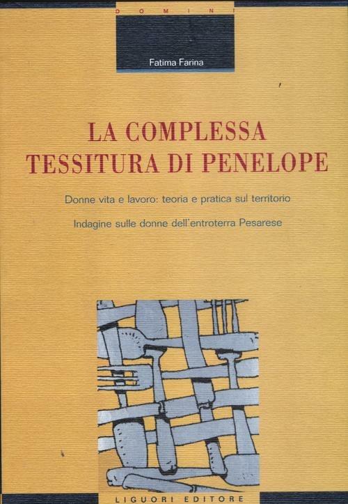 La complessa tessitura di Penelope. Donne, vita e lavoro: teoria e pratica sul territorio. Indagine sulle donne dell'entroterra pesarese - Fatima Farina - copertina