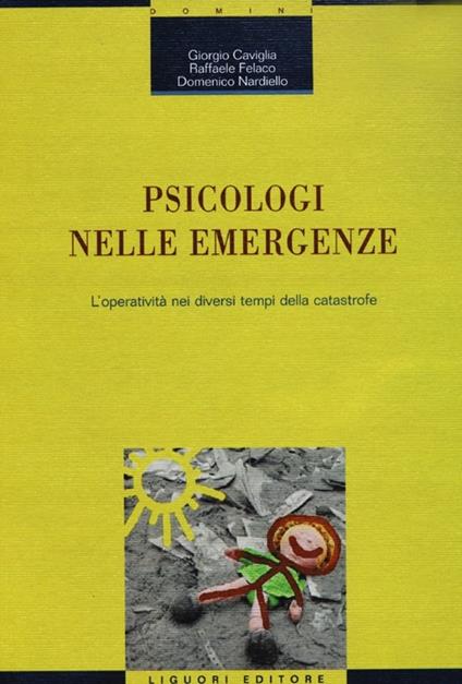 Psicologi nelle emergenze. L'operatività nei diversi tempi della catastrofe - Giorgio Caviglia,Raffaele Felaco,Domenico Nardiello - copertina