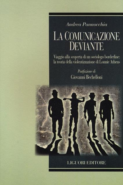 La comunicazione deviante. Viaggio alla scoperta di un sociologo borderline: la teoria della violentizzazione di Lonnie Athens - Andrea Pannocchia - copertina