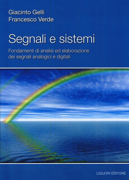 Segnali e sistemi. Fondamenti di analisi ed elaborazione dei segnali analogici e digitali - Giacinto Gelli,Francesco Verde - copertina