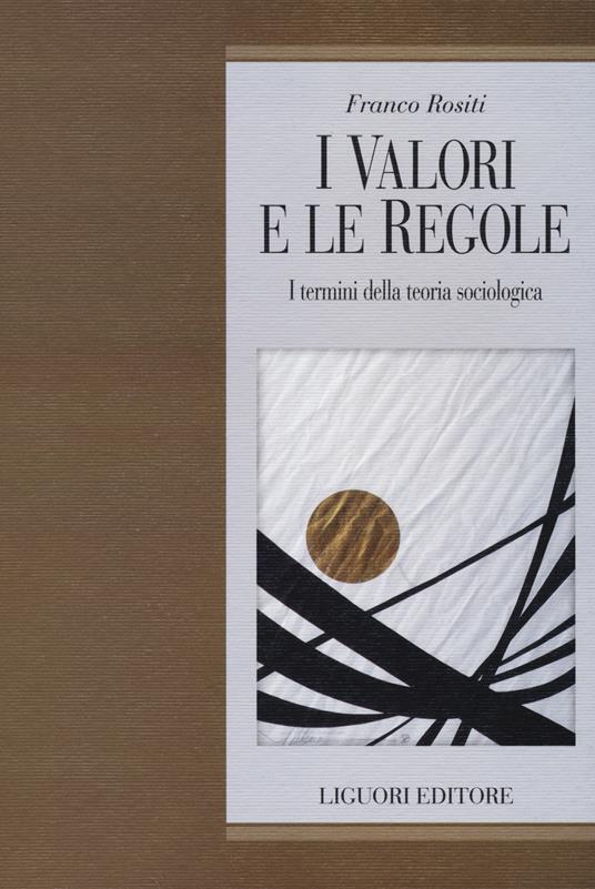 I valori e le regole. I termini della teoria sociologica - Franco Rositi - copertina