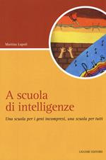 A scuola di intelligenze. Una scuola per i geni incompresi, una scuola per tutti