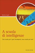 A scuola di intelligenze. Una scuola per i geni incompresi, una scuola per tutti