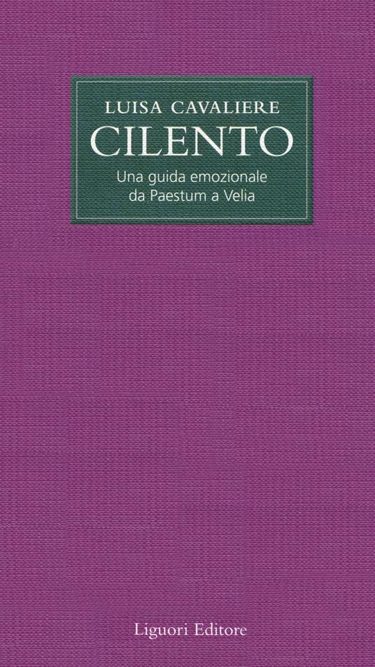 Cilento. Una guida emozionale da Paestum a Velia - Luisa Cavaliere - copertina