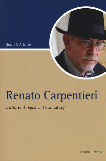 Renato Carpentieri. L'attore, il regista, il dramaturg - Grazia D'Arienzo - copertina