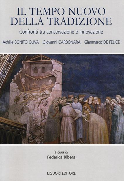 Il tempo nuovo della tradizione. Confronti tra conservazione e innovazione - Achille Bonito Oliva,Giovanni Carbonara,Gianmarco De Felice - copertina