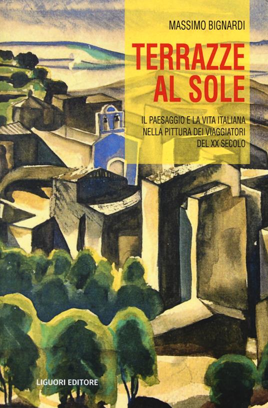 Terrazze al sole. Il paesaggio e la vita italiana nella pittura dei viaggiatori del XX secolo - Massimo Bignardi - copertina