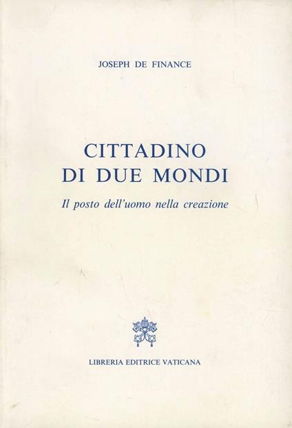 Cittadino dei due mondi. Il posto dell'uomo nella creazione - Joseph de Finance - copertina