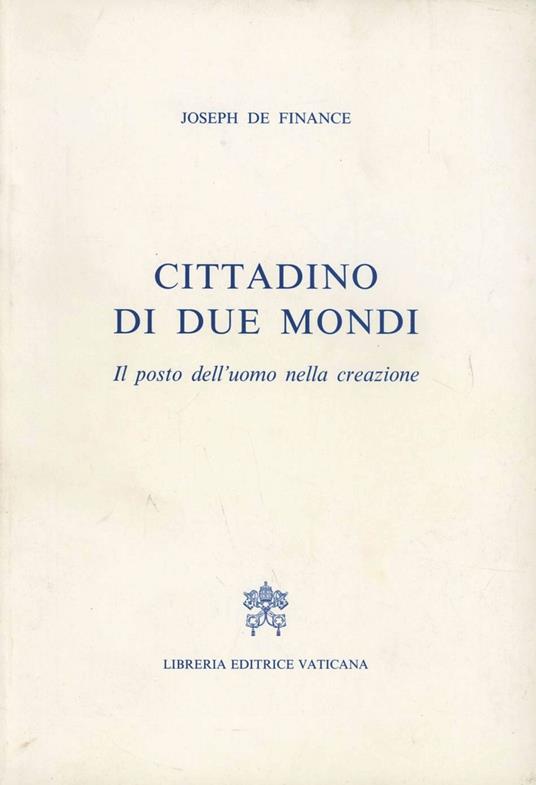 Cittadino dei due mondi. Il posto dell'uomo nella creazione - Joseph de Finance - copertina