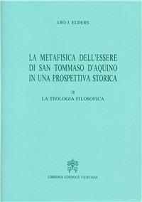 La metafisica dell'essere di san Tommaso d'Aquino in una prospettiva storica. Vol. 2: La teologia filosofica. - Leo Elders - copertina