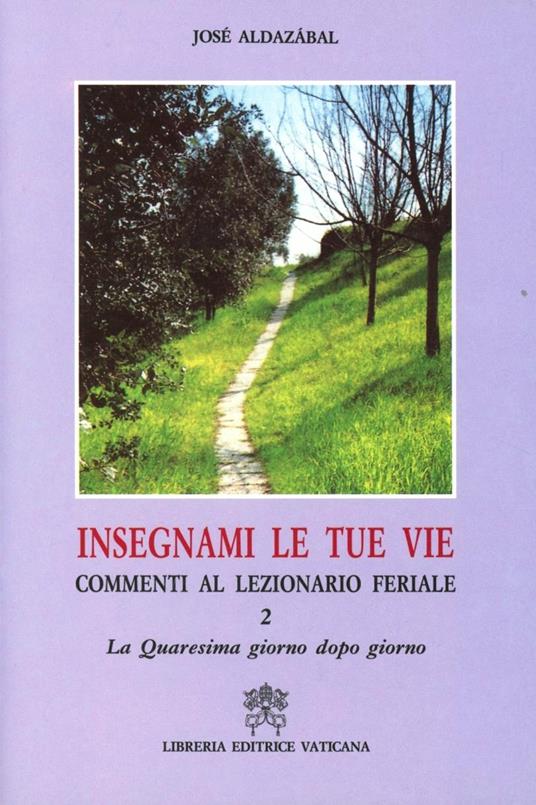 Insegnami le tue vie. Commenti al lezionario feriale. Vol. 2: La Quaresima giorno dopo giorno. - José Aldazábal - copertina