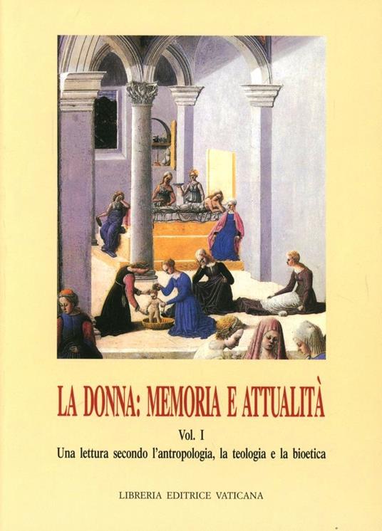 La donna: memoria e attualità. Vol. 1: Una lettura secondo l'Antropologia, la teologia e la bioetica. - Angela Ales Bello,M. Teresa Porcile Santiso,Maria Luisa Di Pietro - copertina