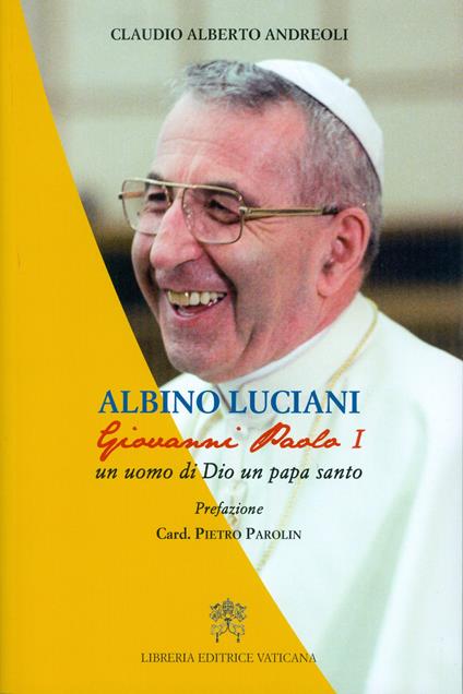 Albino Luciani. Giovanni Paolo I un uomo di Dio un papa santo - Claudio Alberto Andreoli - copertina