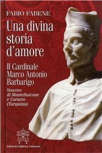 Una divina storia d'amore. Il cardinale Marco Antonio Barbarigo vescovo di Montefiascone e Corneto (Tarquinia) - copertina