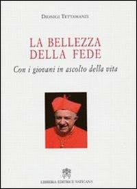 La bellezza della fede. Con i giovani in ascolto della vita - Dionigi Tettamanzi - copertina