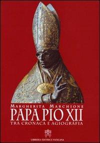 Papa Pio XII. Tra cronaca e agiografia - Margherita Marchione - copertina