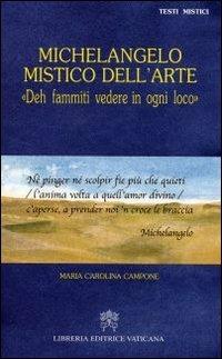 Michelangelo mistico dell'arte. Deh fammiti vedere in ogni loco - Maria Carolina Campone - copertina