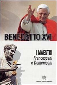 I Maestri. Francescani e Domenicani. In ordine cronologico e alfabetico - Benedetto XVI (Joseph Ratzinger) - copertina