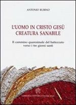 L' uomo in Cristo Gesù creatura sanabile. Il cammino quaresimale del battezzato verso i tre giorni santi