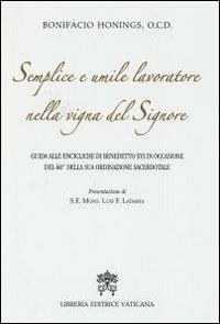 Semplice e umile lavoratore nella vigna del Signore. Guida alle encicliche di Benedetto XVI in occasione del 60° della sua ordinazione sacerdotale - Bonifacio Honings - copertina