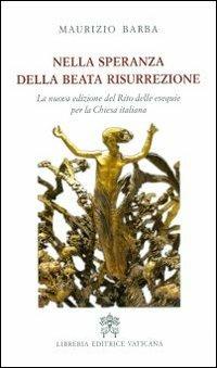 Nella speranza della beata resurrezione. La nuova edizione del Rito delle esequie per la Chiesa italiana - Maurizio Barba - copertina