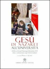 Gesù di Nazareth all'università. Il libro di Joseph Ratzinger-Benedetto XVI letto e commentato negli atenei italiani - Benedetto XVI (Joseph Ratzinger) - copertina