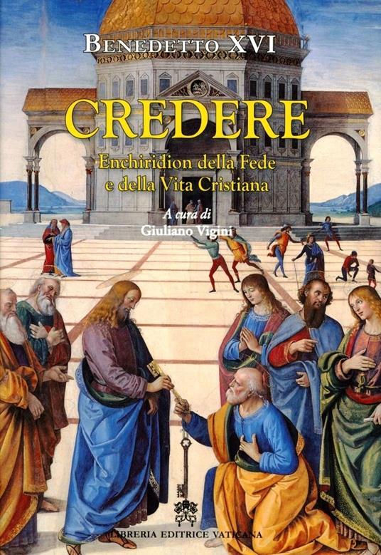 Credere. Enchiridion della fede e della vita cristiana - Benedetto XVI (Joseph Ratzinger) - copertina