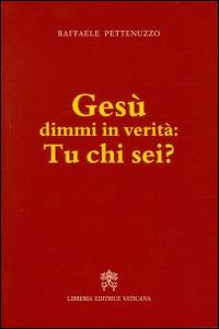 Gesù dimmi in verità: tu chi sei? - Raffaele Pettenuzzo - copertina