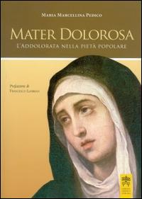 Mater dolorosa. L'addolorata nella pietà popolare - M. Marcellina Pedico - copertina