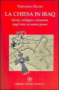 La Chiesa in Iraq. Storia. sviluppo e missione, dagli inizi ai nostri giorni - Fernando Filoni - copertina