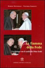 La fiamma della fede. Un dialogo con il cardinale Peter Erdo
