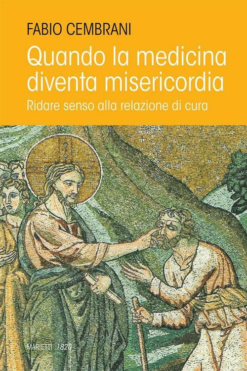 Quando la medicina diventa misericordia. Ridare senso alla relazione di cura - Fabio Cembrani - copertina