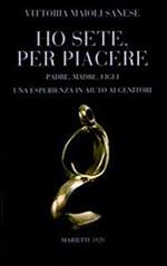 Ho sete, per piacere. Padre, madre, figli. Una esperienza a sostegno dei genitori