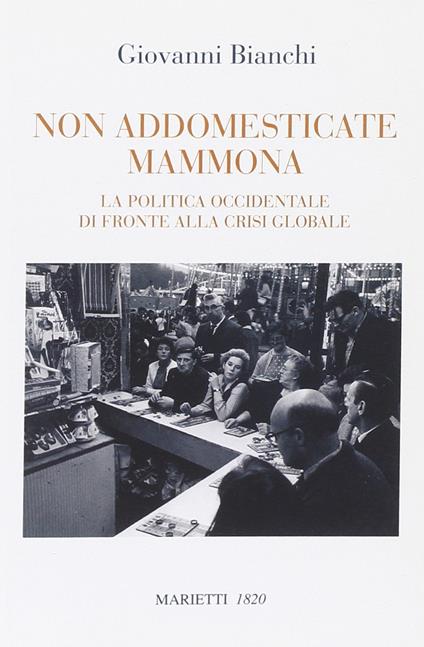 Non addomesticate mammona. La politica occidentale di fronte alla crisi globale - Giovanni Bianchi - copertina