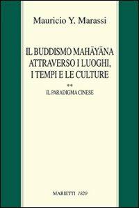 Il buddismo Mahayana attraverso i luoghi, i tempi e le culture. La Cina. Vol. 2: Il paradigma cinese - Y. Marassi Mauricio - copertina