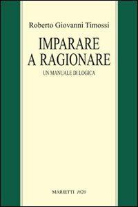 Imparare a ragionare. Un manuale di logica - Roberto Giovanni Timossi - copertina