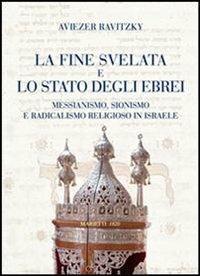 La fine svelata e lo Stato degli ebrei. Messianismo, sionismo e radicalismo religioso in Israele - Aviezer Ravitzky - copertina