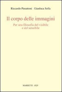 Il corpo delle immagini. Per una filosofia del visibile e del sensibile - Riccardo Panattoni,Gianluca Solla - copertina