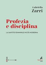 Profezia e disciplina. La santità femminile in età moderna