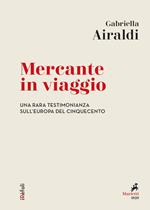 Mercante in viaggio. Una rara testimonianza sull'Europa del Cinquecento