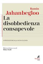 La disobbedienza consapevole. Introduzione alla nonviolenza