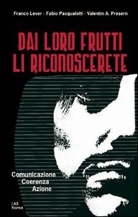 Dai loro frutti li riconoscerete. Comunicazione, coerenza, azione - Franco Lever,Fabio Pasqualetti,Valentin Presern - copertina