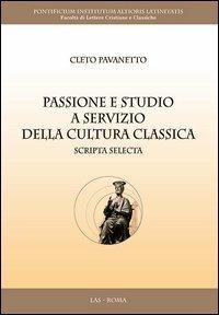 Passione e studio a servizio della cultura classica. Scripta selecta - Cletus Pavanetto - copertina