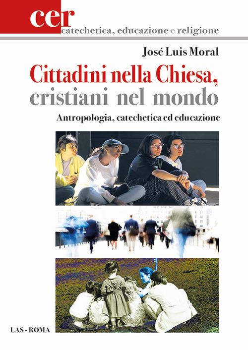 Cittadini nella Chiesa, cristiani nel mondo. Antropologia, catechetica ed educazione - José L. Moral - copertina