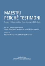 Maestri perché testimoni. Pensare il futuro con John Henry Newman e Edith Stein. Atti del Convegno internazionale (Venezia, 19-20 gennaio 2017)