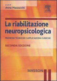 La riabilitazione neuropsicologica. Premesse teoriche e applicazioni cliniche - copertina